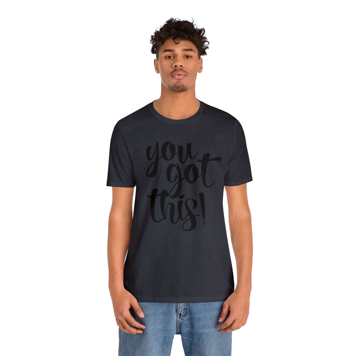You Got This! Inspirational T-shirt. Unisex Jersey Short Sleeve Tee