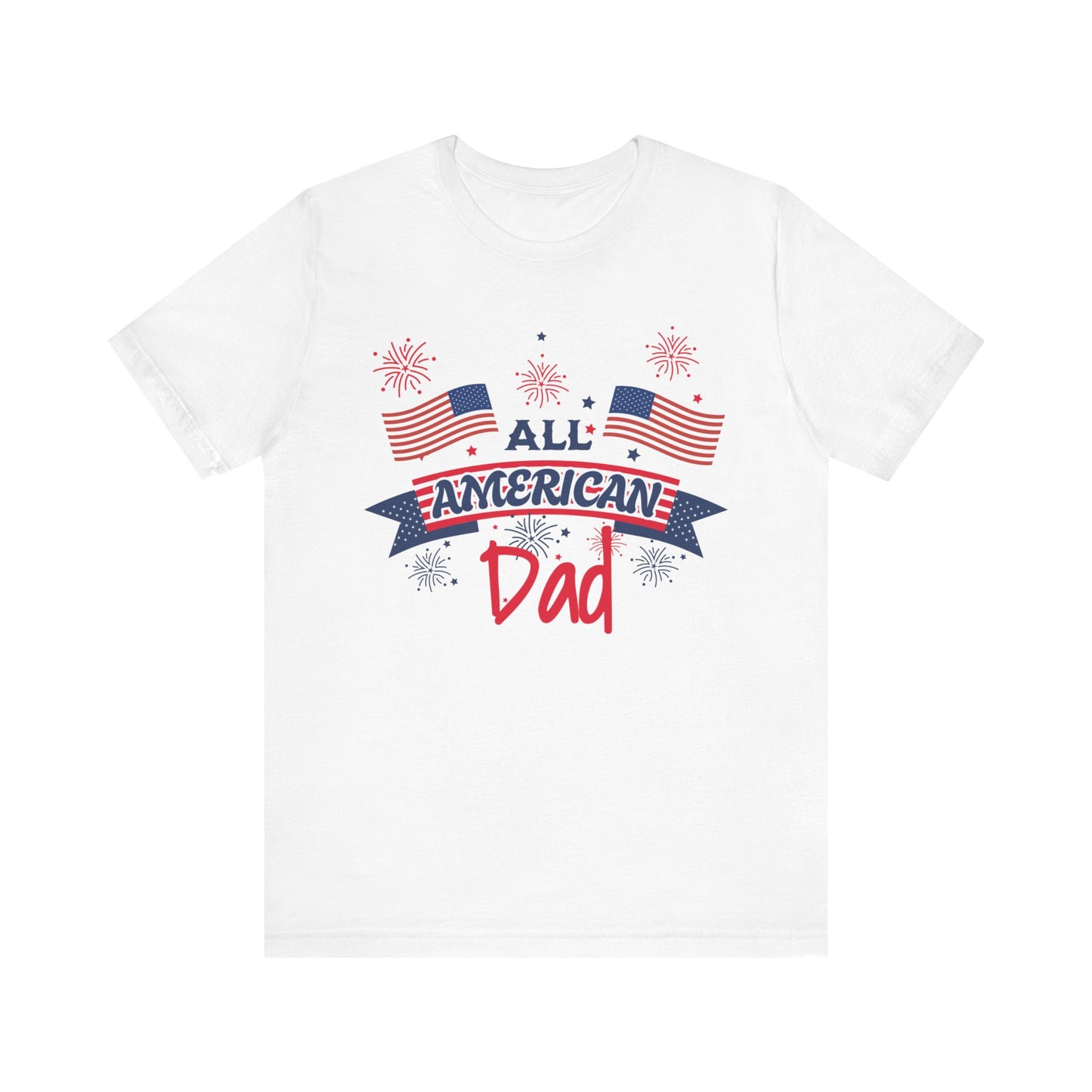 All American Dad. Celebrate America Unisex tshirt. 4th of July Fourth. Great gift for Dad Brother Uncle Son Birthday T-shirt