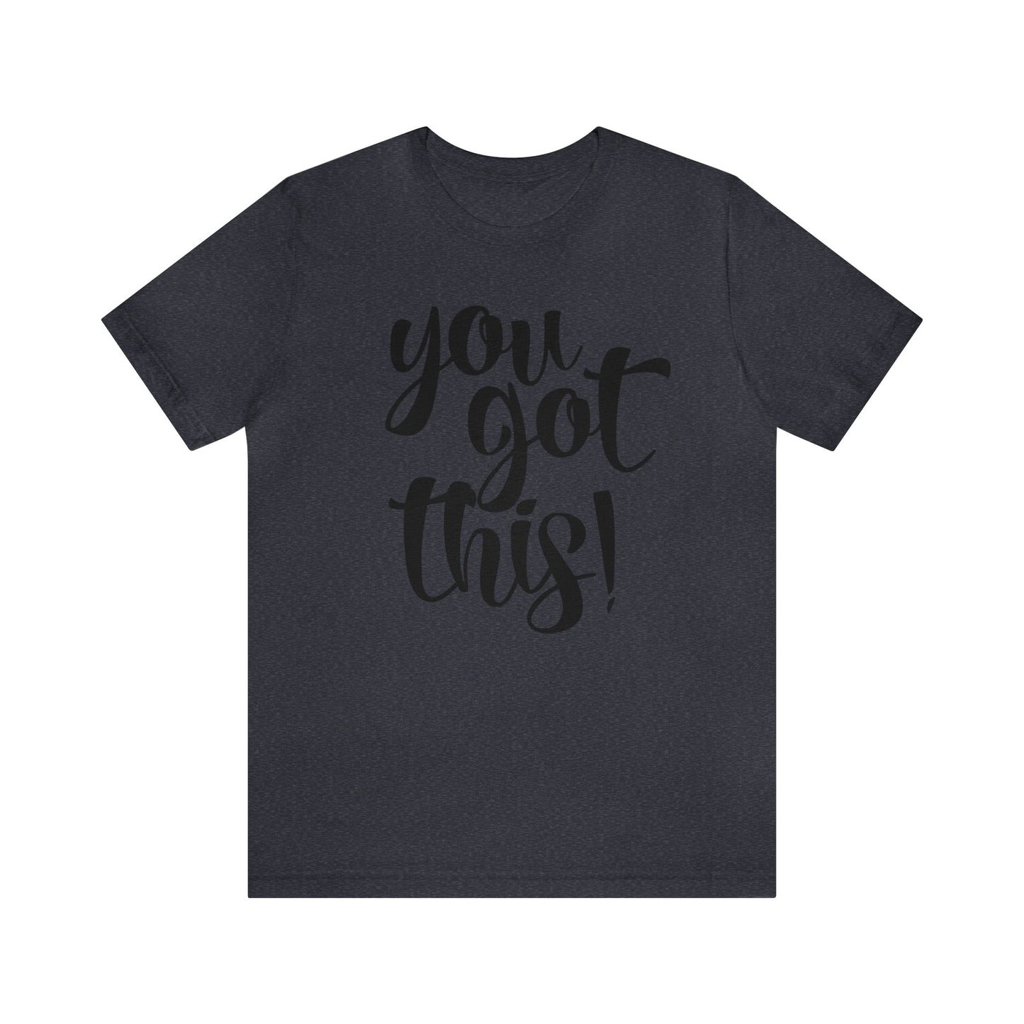 You Got This! Inspirational T-shirt. Unisex Jersey Short Sleeve Tee