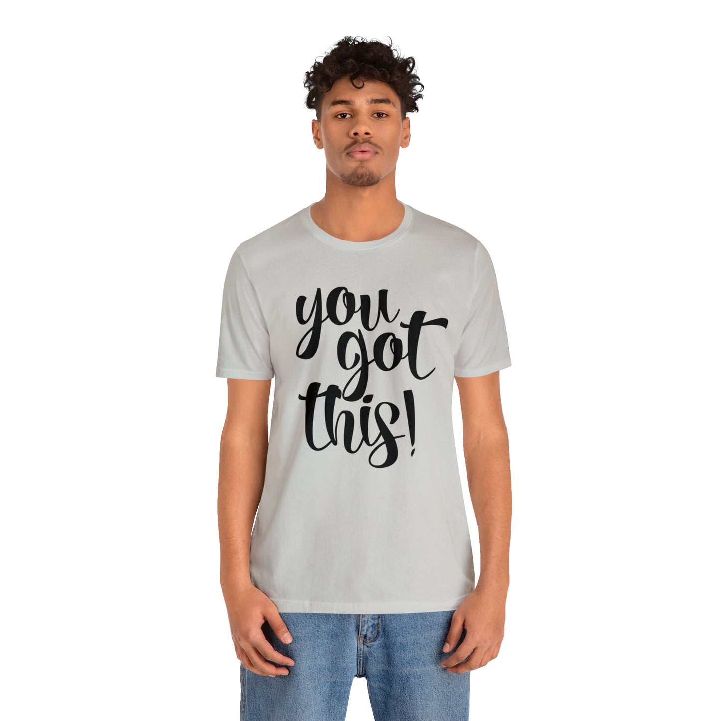 You Got This! Inspirational T-shirt. Unisex Jersey Short Sleeve Tee