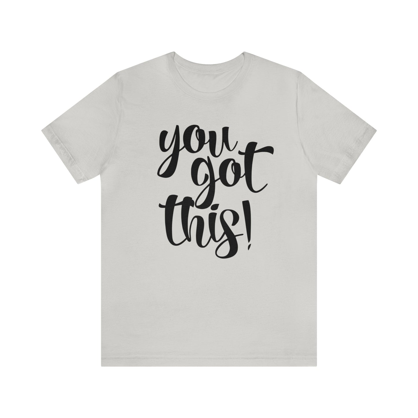 You Got This! Inspirational T-shirt. Unisex Jersey Short Sleeve Tee
